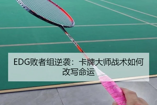 EDG败者组逆袭：卡牌大师战术如何改写命运