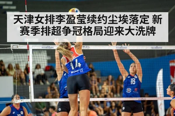 天津女排李盈莹续约尘埃落定 新赛季排超争冠格局迎来大洗牌